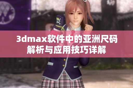 3dmax软件中的亚洲尺码解析与应用技巧详解