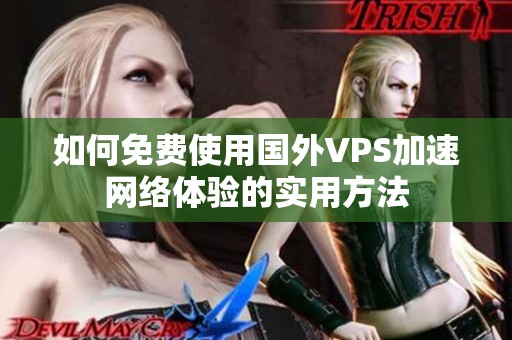 如何免费使用国外VPS加速网络体验的实用方法