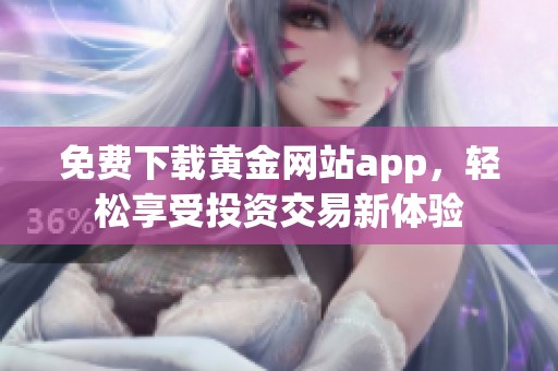 免费下载黄金网站app，轻松享受投资交易新体验