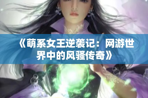 《萌系女王逆袭记：网游世界中的风骚传奇》