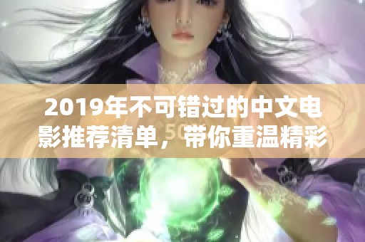 2019年不可错过的中文电影推荐清单，带你重温精彩瞬间