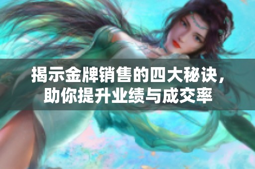 揭示金牌销售的四大秘诀，助你提升业绩与成交率