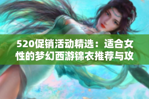 520促销活动精选：适合女性的梦幻西游锦衣推荐与攻略