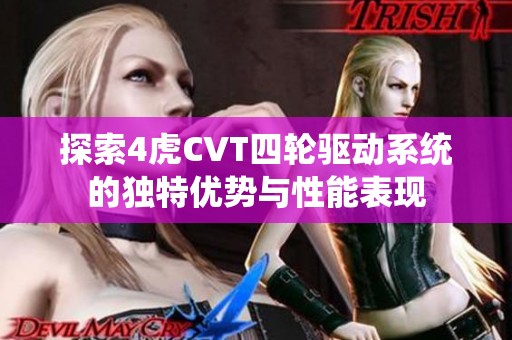 探索4虎CVT四轮驱动系统的独特优势与性能表现