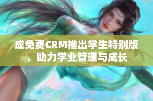 成免费CRM推出学生特别版，助力学业管理与成长