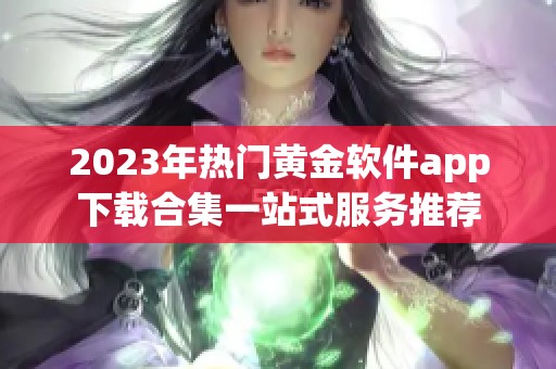 2023年热门黄金软件app下载合集一站式服务推荐