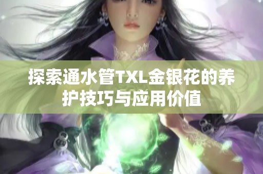 探索通水管TXL金银花的养护技巧与应用价值