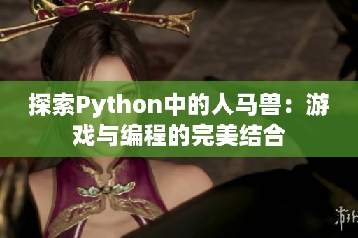 探索Python中的人马兽：游戏与编程的完美结合