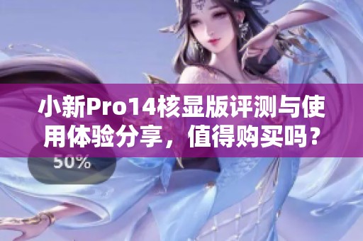 小新Pro14核显版评测与使用体验分享，值得购买吗？