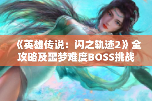 《英雄传说：闪之轨迹2》全攻略及噩梦难度BOSS挑战详解