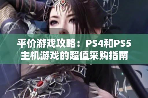 平价游戏攻略：PS4和PS5主机游戏的超值采购指南