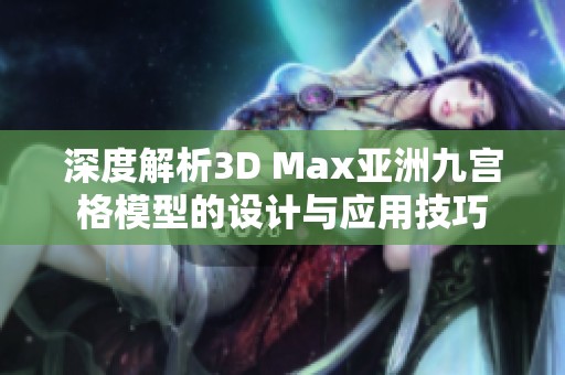 深度解析3D Max亚洲九宫格模型的设计与应用技巧