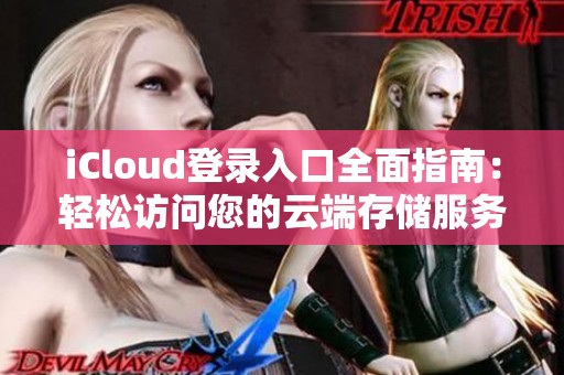 iCloud登录入口全面指南：轻松访问您的云端存储服务