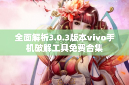 全面解析3.0.3版本vivo手机破解工具免费合集