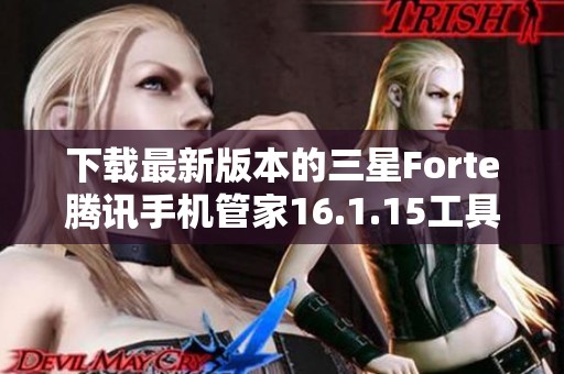 下载最新版本的三星Forte腾讯手机管家16.1.15工具指南