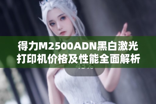 得力M2500ADN黑白激光打印机价格及性能全面解析