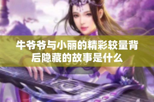 牛爷爷与小丽的精彩较量背后隐藏的故事是什么