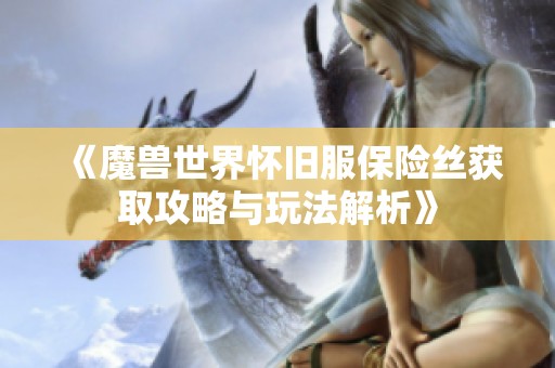 《魔兽世界怀旧服保险丝获取攻略与玩法解析》