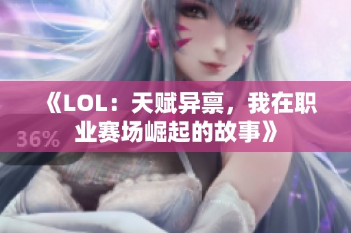 《LOL：天赋异禀，我在职业赛场崛起的故事》