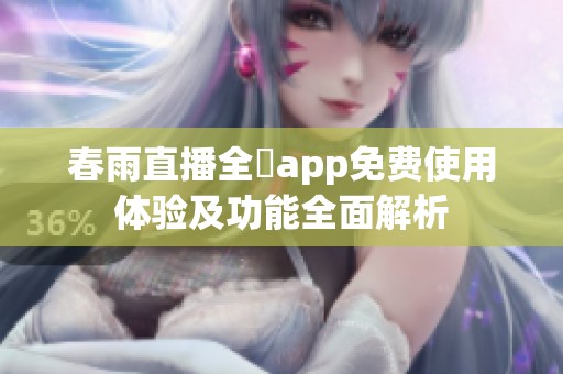 春雨直播全婐app免费使用体验及功能全面解析