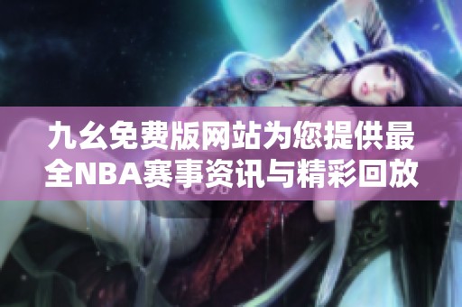 九幺免费版网站为您提供最全NBA赛事资讯与精彩回放