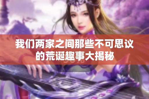 我们两家之间那些不可思议的荒诞趣事大揭秘