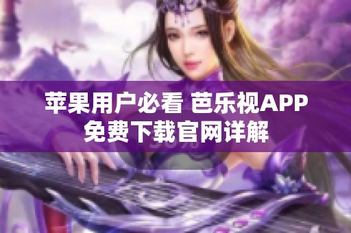 苹果用户必看 芭乐视APP免费下载官网详解