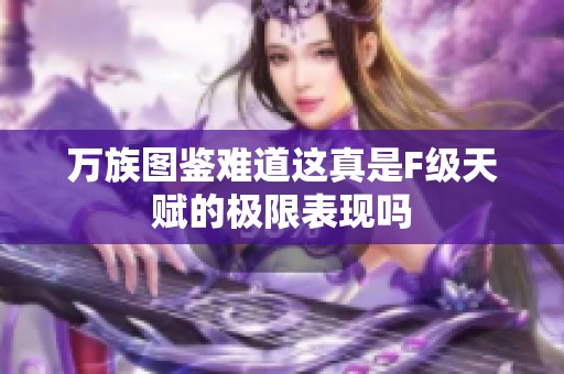 万族图鉴难道这真是F级天赋的极限表现吗