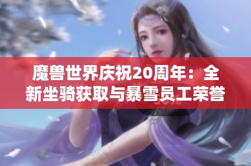 魔兽世界庆祝20周年：全新坐骑获取与暴雪员工荣誉幻化系统