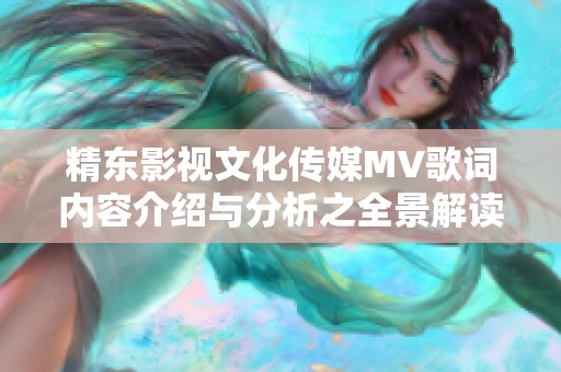 精东影视文化传媒MV歌词内容介绍与分析之全景解读