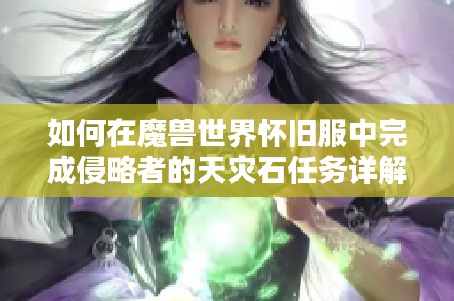 如何在魔兽世界怀旧服中完成侵略者的天灾石任务详解