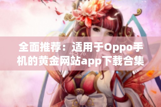 全面推荐：适用于Oppo手机的黄金网站app下载合集