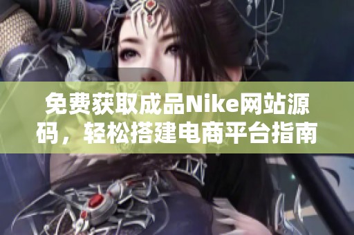 免费获取成品Nike网站源码，轻松搭建电商平台指南