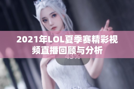 2021年LOL夏季赛精彩视频直播回顾与分析