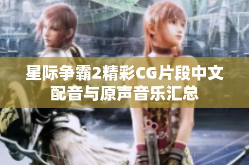 星际争霸2精彩CG片段中文配音与原声音乐汇总