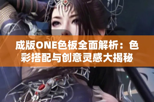 成版ONE色板全面解析：色彩搭配与创意灵感大揭秘