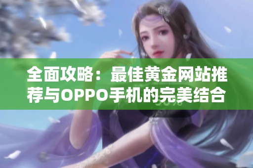 全面攻略：最佳黄金网站推荐与OPPO手机的完美结合