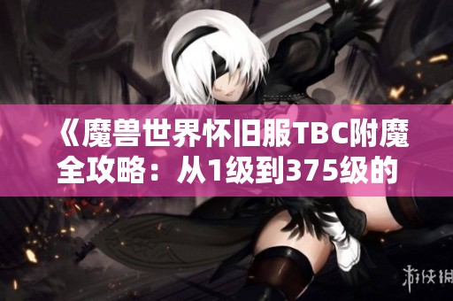 《魔兽世界怀旧服TBC附魔全攻略：从1级到375级的快速升级方法》