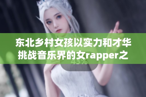 东北乡村女孩以实力和才华挑战音乐界的女rapper之路