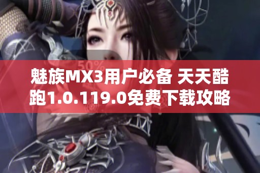 魅族MX3用户必备 天天酷跑1.0.119.0免费下载攻略