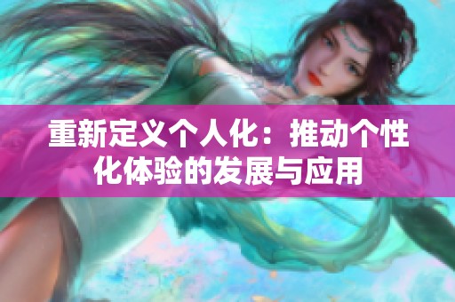 重新定义个人化：推动个性化体验的发展与应用