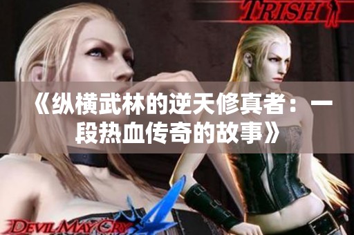 《纵横武林的逆天修真者：一段热血传奇的故事》