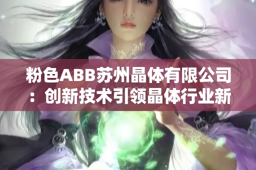 粉色ABB苏州晶体有限公司：创新技术引领晶体行业新潮流