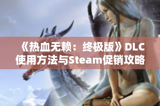 《热血无赖：终极版》DLC使用方法与Steam促销攻略详解