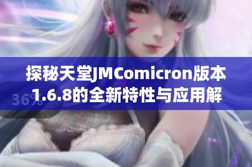 探秘天堂JMComicron版本1.6.8的全新特性与应用解析