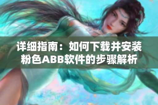 详细指南：如何下载并安装粉色ABB软件的步骤解析