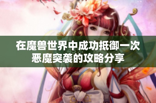 在魔兽世界中成功抵御一次恶魔突袭的攻略分享