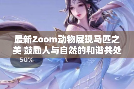 最新Zoom动物展现马匹之美 鼓励人与自然的和谐共处