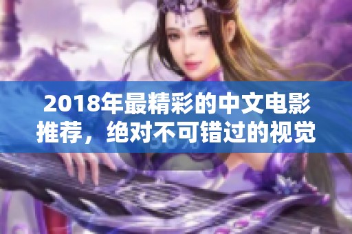 2018年最精彩的中文电影推荐，绝对不可错过的视觉盛宴