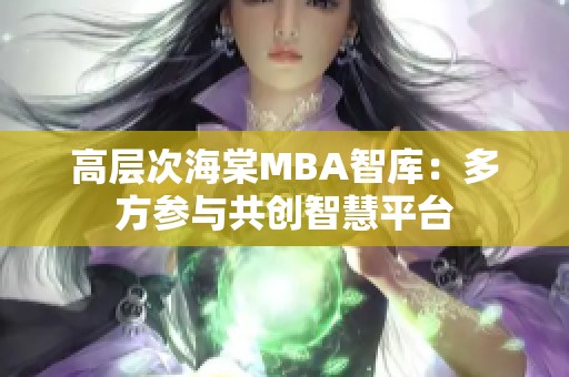 高层次海棠MBA智库：多方参与共创智慧平台